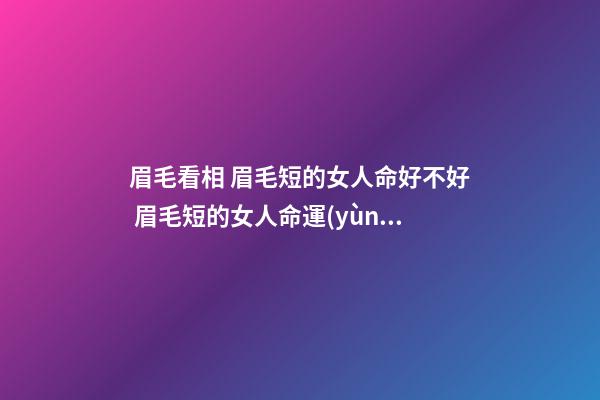 眉毛看相 眉毛短的女人命好不好 眉毛短的女人命運(yùn)如何